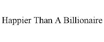 HAPPIER THAN A BILLIONAIRE