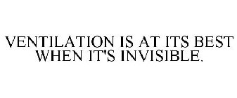 VENTILATION IS AT ITS BEST WHEN IT'S INVISIBLE.