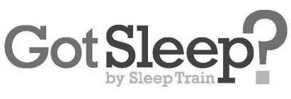 GOT SLEEP? BY SLEEP TRAIN