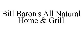 BILL BARON'S ALL NATURAL HOME & GRILL