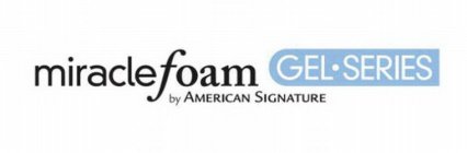 MIRACLE FOAM GEL · SERIES BY AMERICAN SIGNATURE