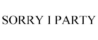 SORRY I PARTY