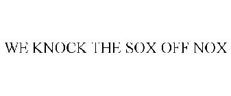 WE KNOCK THE SOX OFF NOX