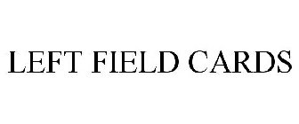 LEFT FIELD CARDS