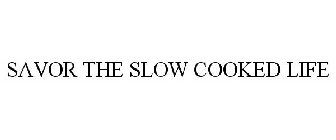 SAVOR THE SLOW COOKED LIFE