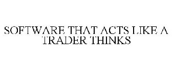 SOFTWARE THAT ACTS LIKE A TRADER THINKS