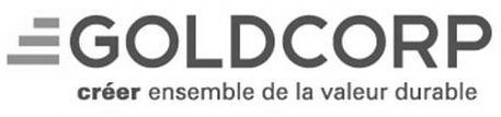 GOLDCORP CRÉER ENSEMBLE DE LA VALEUR DURABLE