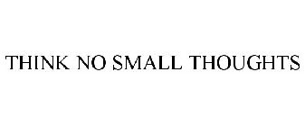 THINK NO SMALL THOUGHTS