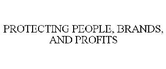 PROTECTING PEOPLE, BRANDS, AND PROFITS