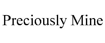 PRECIOUSLY MINE