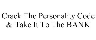 CRACK THE PERSONALITY CODE AND TAKE IT TO THE BANK