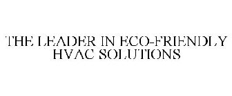 THE LEADER IN ECO-FRIENDLY HVAC SOLUTIONS