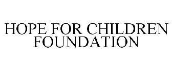 HOPE FOR CHILDREN FOUNDATION