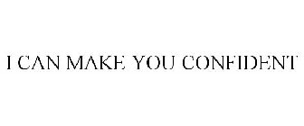 I CAN MAKE YOU CONFIDENT