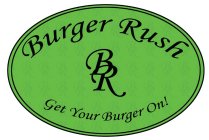 BURGER RUSH BR GET YOUR BURGER ON!