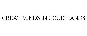 GREAT MINDS IN GOOD HANDS