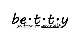 BE.T.T.Y BE TRUE TO YOURSELF