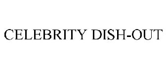 CELEBRITY DISH-OUT