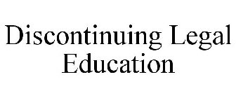 DISCONTINUING LEGAL EDUCATION