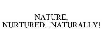 NATURE, NURTURED...NATURALLY!