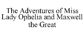 THE ADVENTURES OF MISS LADY OPHELIA AND MAXWELL THE GREAT