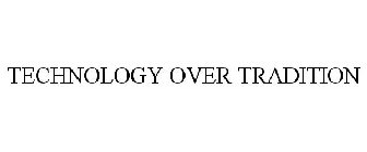 TECHNOLOGY OVER TRADITION