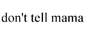 DON'T TELL MAMA