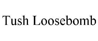 TUSH LOOSEBOMB