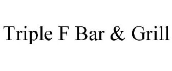 TRIPLE F BAR & GRILL