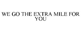 WE GO THE EXTRA MILE FOR YOU