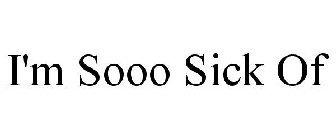 I'M SOOO SICK OF