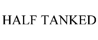 HALF TANKED