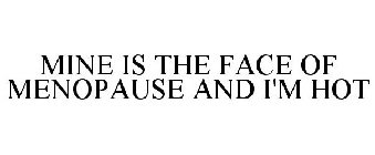 MINE IS THE FACE OF MENOPAUSE AND I'M HOT