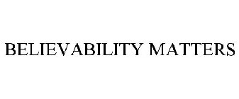 BELIEVABILITY MATTERS