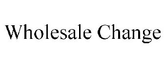 WHOLESALE CHANGE