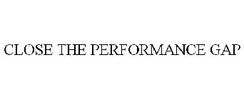 CLOSE THE PERFORMANCE GAP
