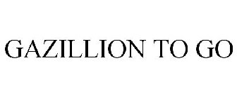 GAZILLION TO GO