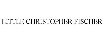 LITTLE CHRISTOPHER FISCHER