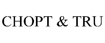 CHOPT & TRU