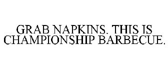 GRAB NAPKINS. THIS IS CHAMPIONSHIP BARBECUE.