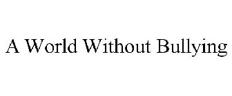 A WORLD WITHOUT BULLYING