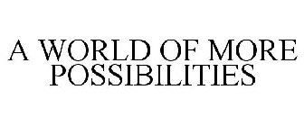 A WORLD OF MORE POSSIBILITIES