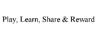PLAY, LEARN, SHARE & REWARD