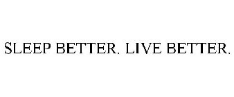 SLEEP BETTER. LIVE BETTER.