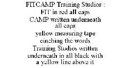 FITCAMP TRAINING STUDIOS : FIT IN RED ALL CAPS CAMP WRITTEN UNDERNEATH ALL CAPS YELLOW MEASURING TAPE CINCHING THE WORDS TRAINING STUDIOS WRITTEN UNDERNEATH IN ALL BLACK WITH A YELLOW LINE ABOVE IT