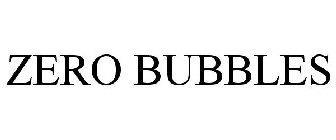 ZERO BUBBLES