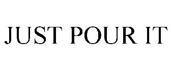 JUST POUR IT