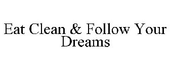 EAT CLEAN & FOLLOW YOUR DREAMS