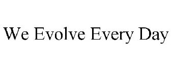 WE EVOLVE EVERY DAY