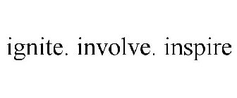 IGNITE. INVOLVE. INSPIRE
